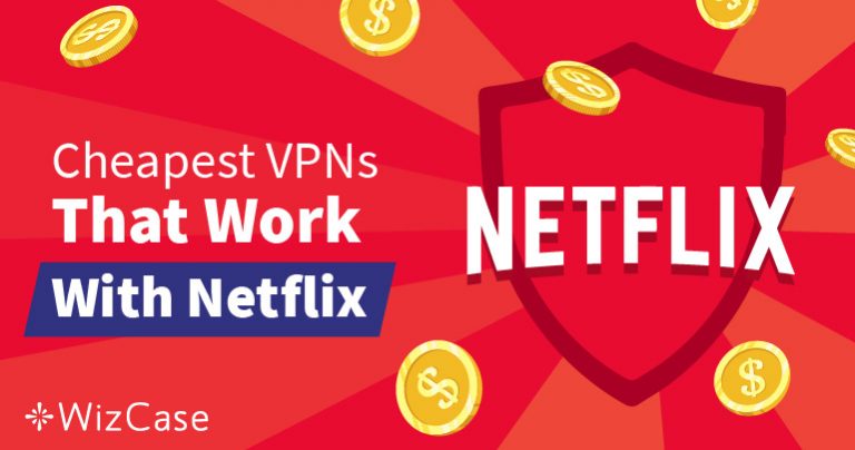 Những VPN Giá rẻ Tốt nhất cho Netflix để Vượt qua các Chặn địa lý – Được đảm bảo